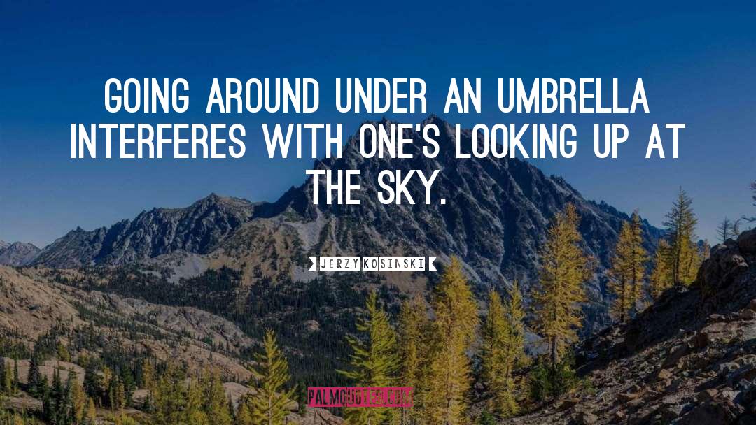Jerzy Kosinski Quotes: Going around under an umbrella