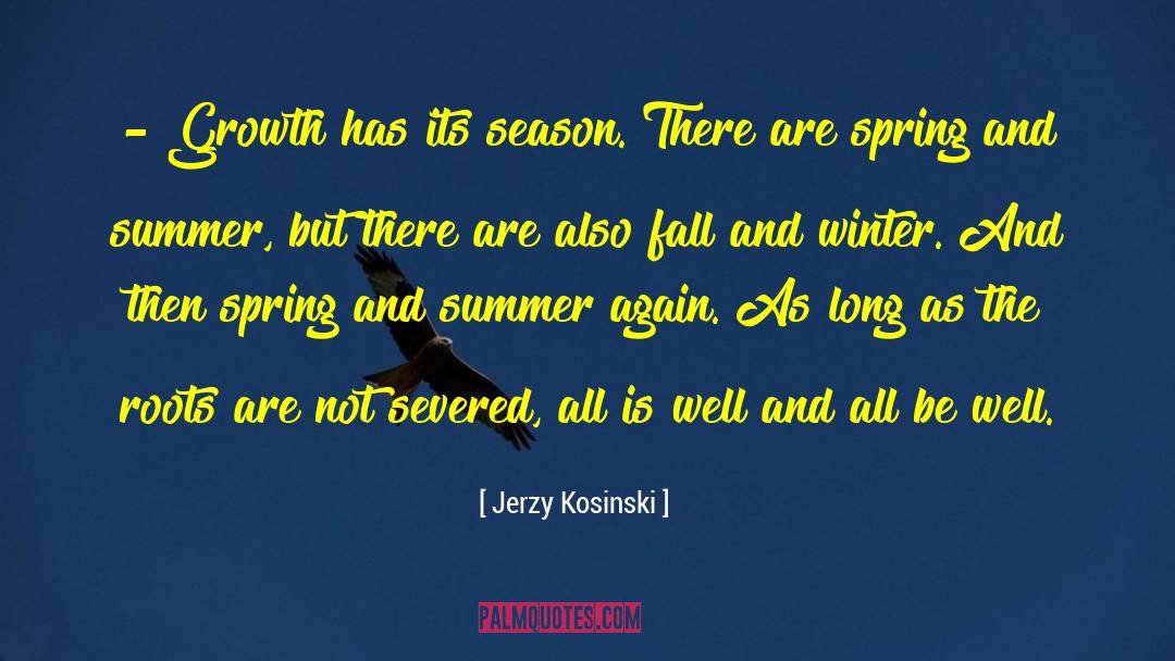 Jerzy Kosinski Quotes: - Growth has its season.