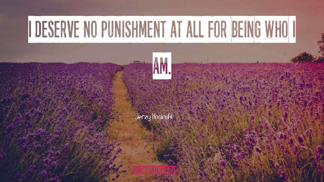 Jerzy Kosinski Quotes: I deserve no punishment at