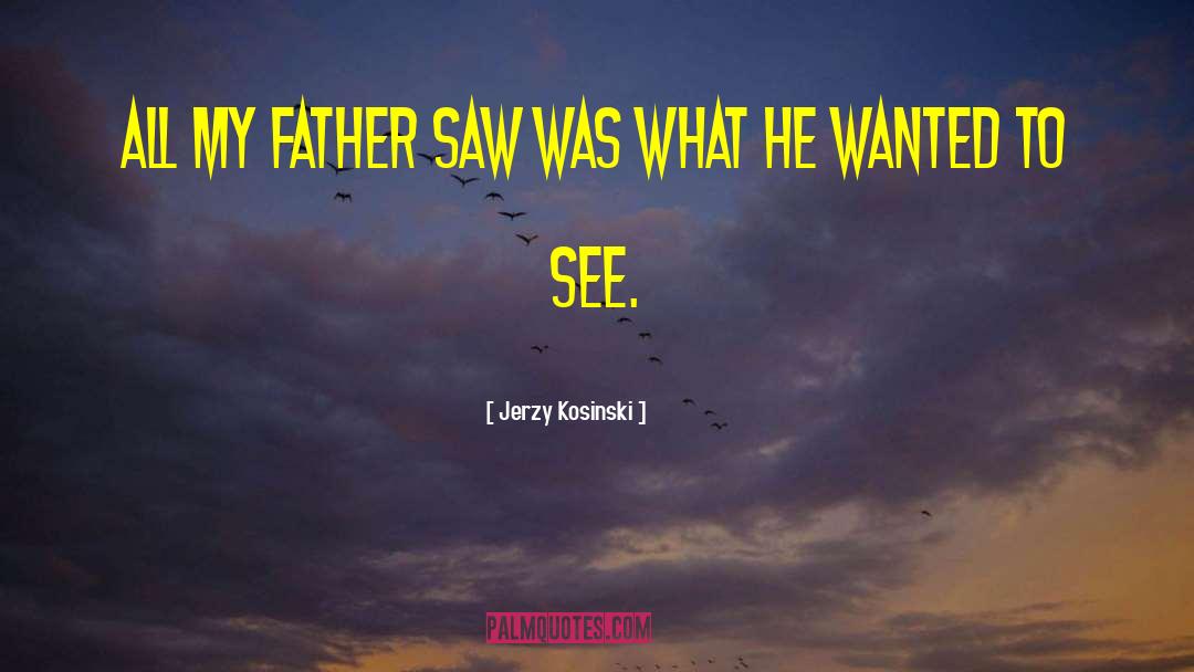 Jerzy Kosinski Quotes: All my father saw was