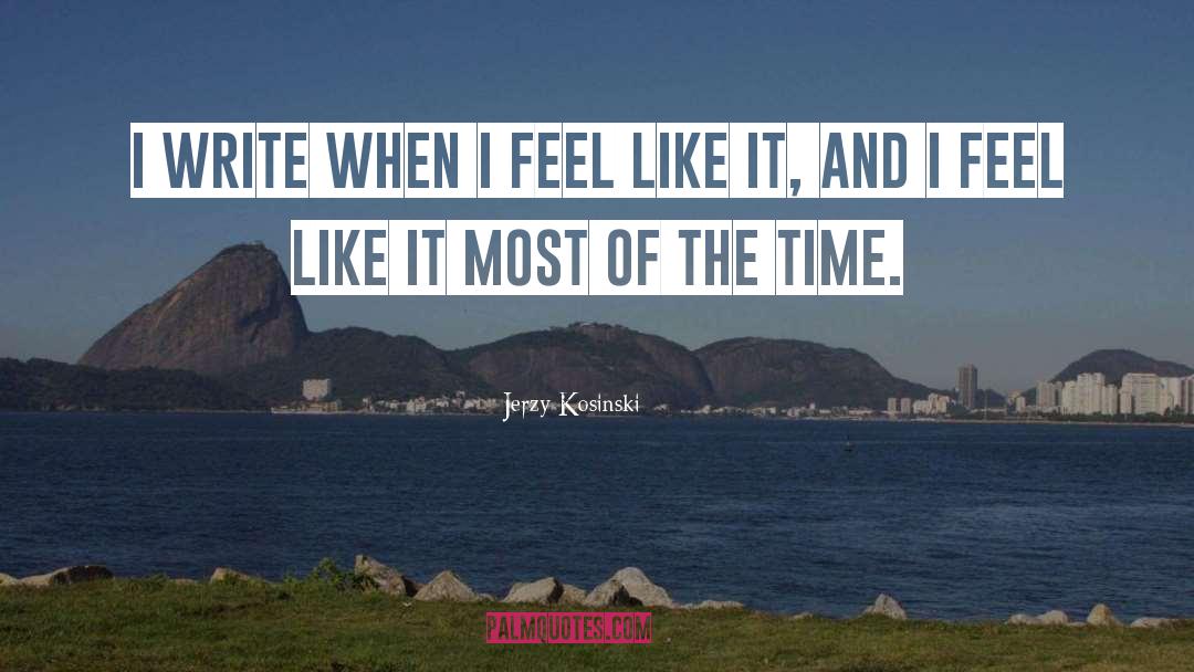 Jerzy Kosinski Quotes: I write when I feel