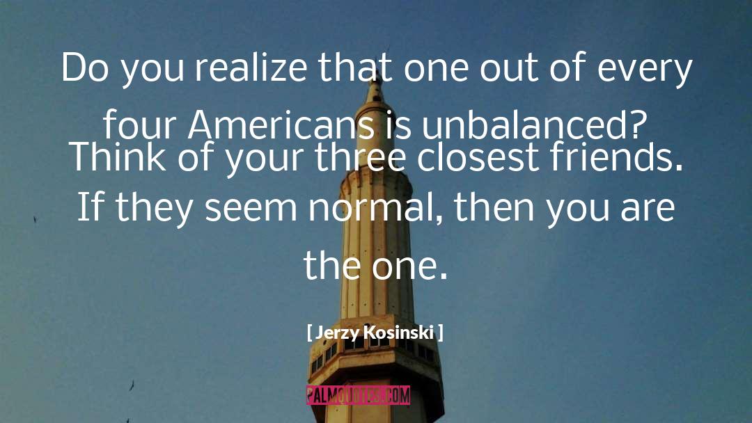 Jerzy Kosinski Quotes: Do you realize that one