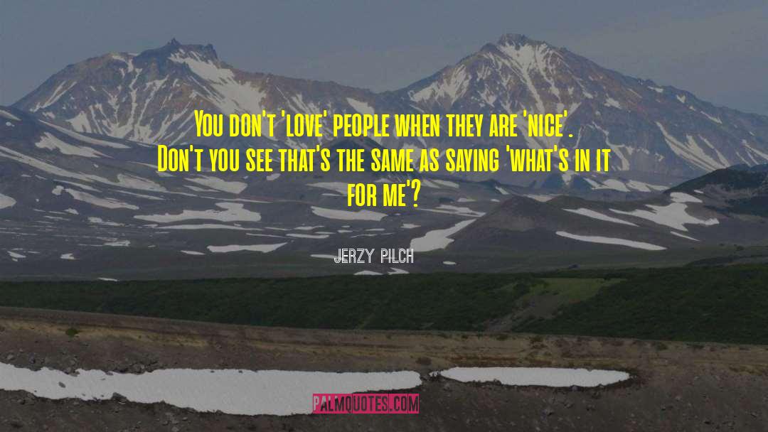 Jerzy Pilch Quotes: You don't 'love' people when