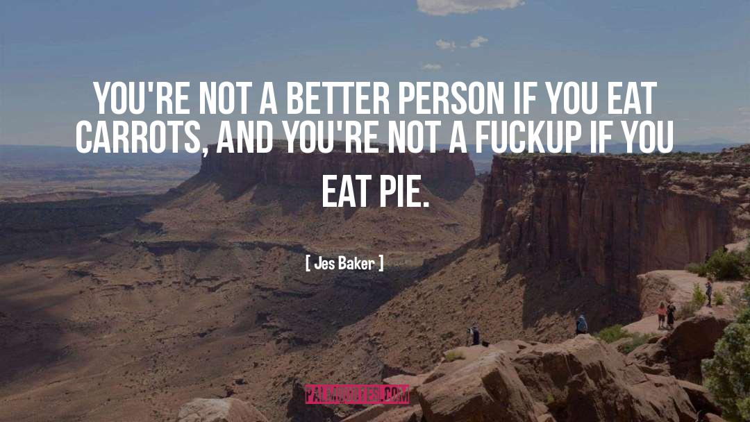 Jes Baker Quotes: You're not a better person