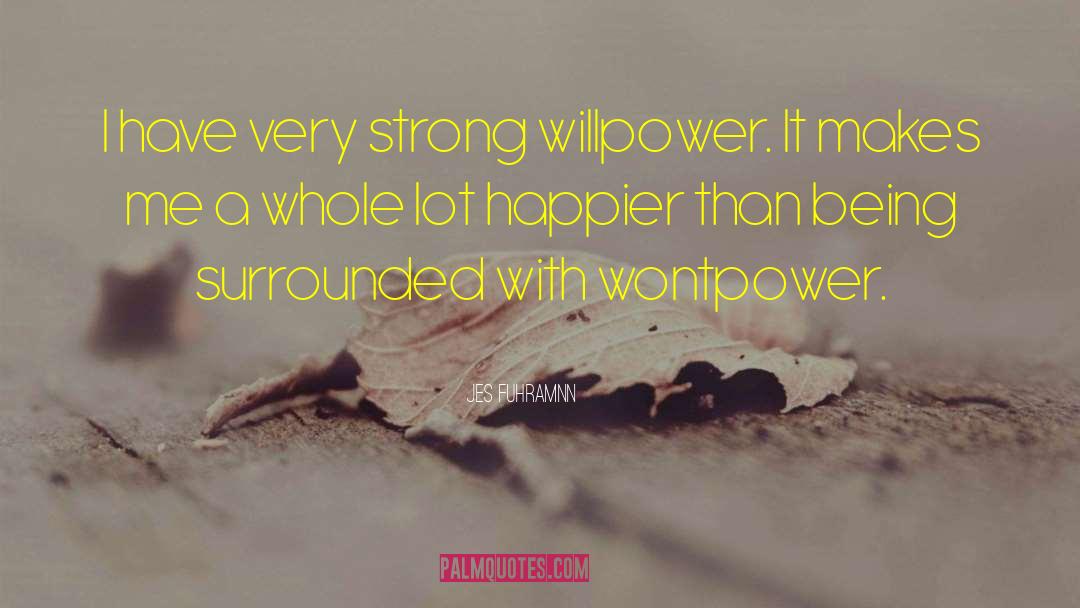 Jes Fuhramnn Quotes: I have very strong willpower.