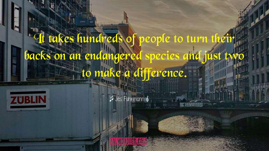 Jes Fuhrmann Quotes: It takes hundreds of people