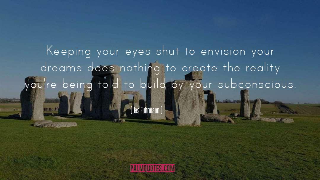 Jes Fuhrmann Quotes: Keeping your eyes shut to