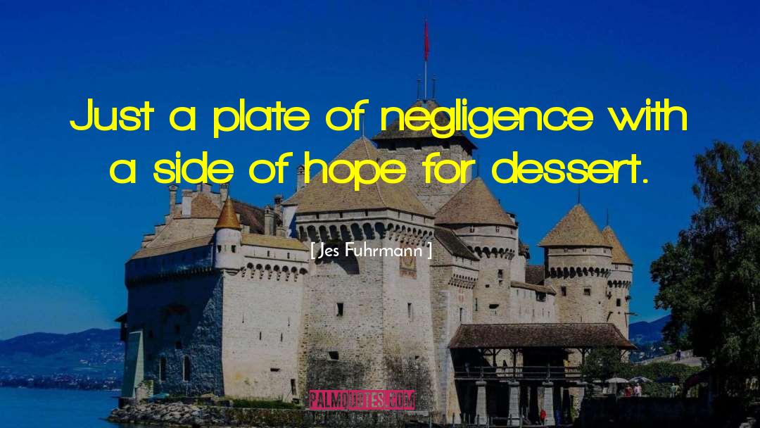 Jes Fuhrmann Quotes: Just a plate of negligence