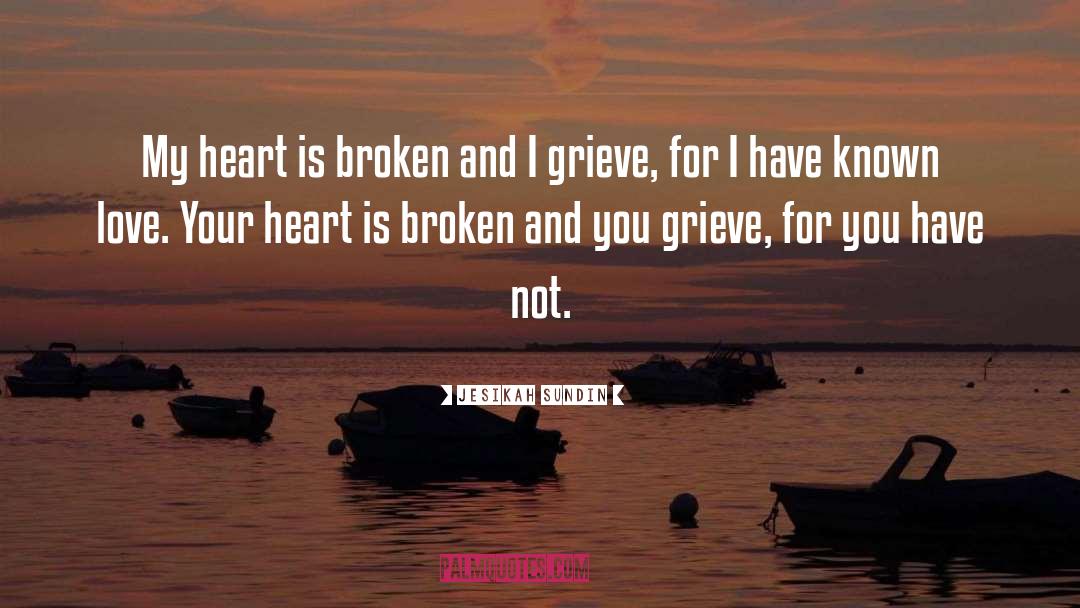 Jesikah Sundin Quotes: My heart is broken and