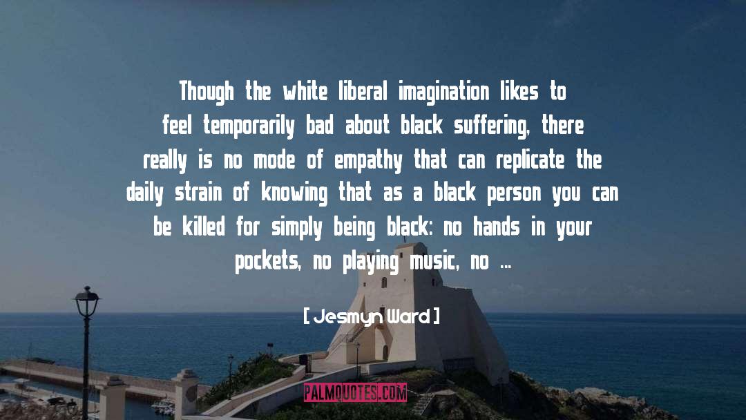 Jesmyn Ward Quotes: Though the white liberal imagination