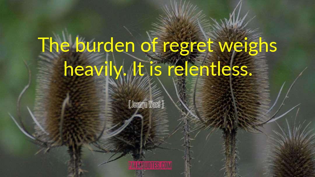 Jesmyn Ward Quotes: The burden of regret weighs