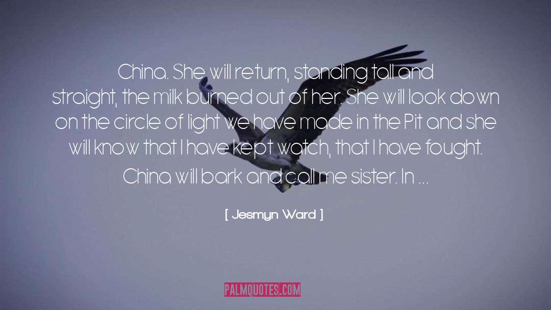 Jesmyn Ward Quotes: China. She will return, standing