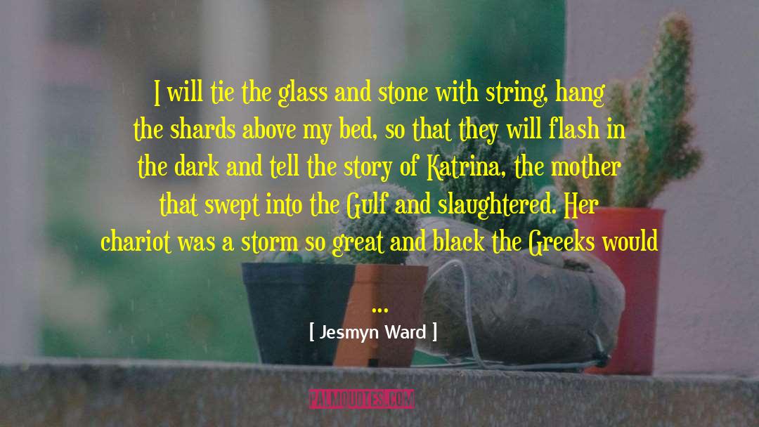 Jesmyn Ward Quotes: I will tie the glass