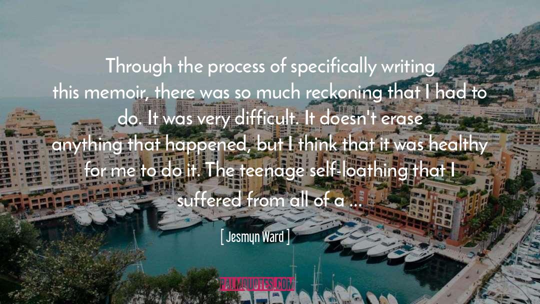 Jesmyn Ward Quotes: Through the process of specifically