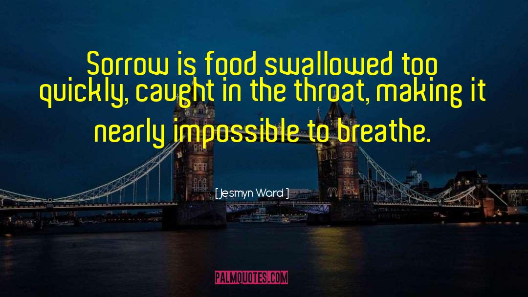 Jesmyn Ward Quotes: Sorrow is food swallowed too
