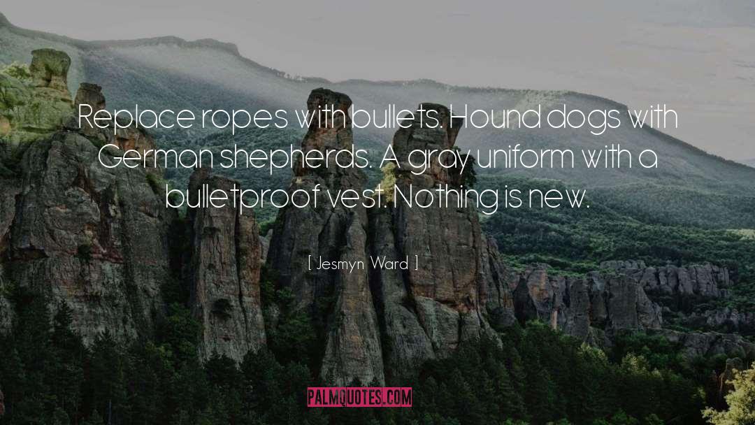 Jesmyn Ward Quotes: Replace ropes with bullets. Hound