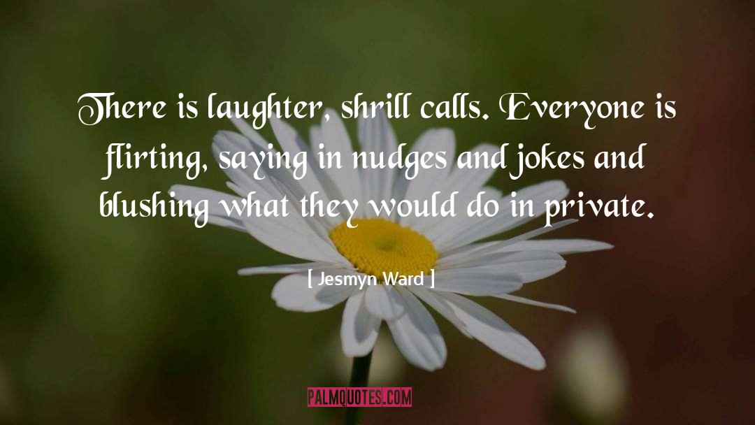 Jesmyn Ward Quotes: There is laughter, shrill calls.