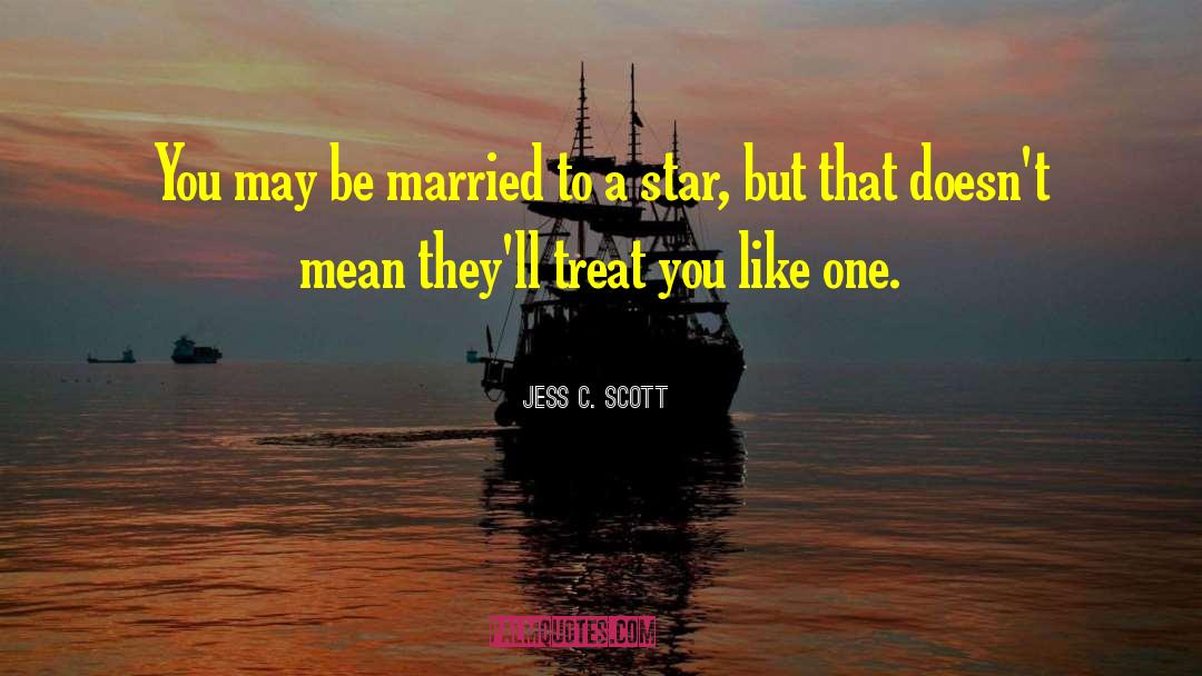 Jess C. Scott Quotes: You may be married to