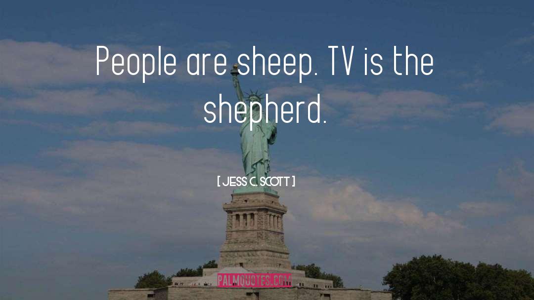 Jess C. Scott Quotes: People are sheep. TV is