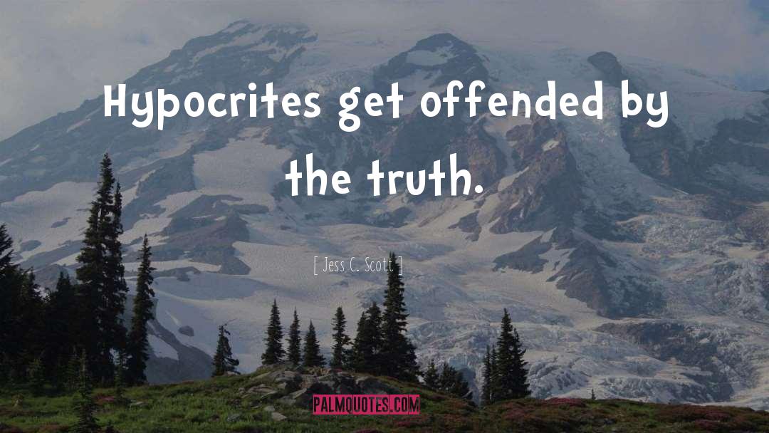 Jess C. Scott Quotes: Hypocrites get offended by the