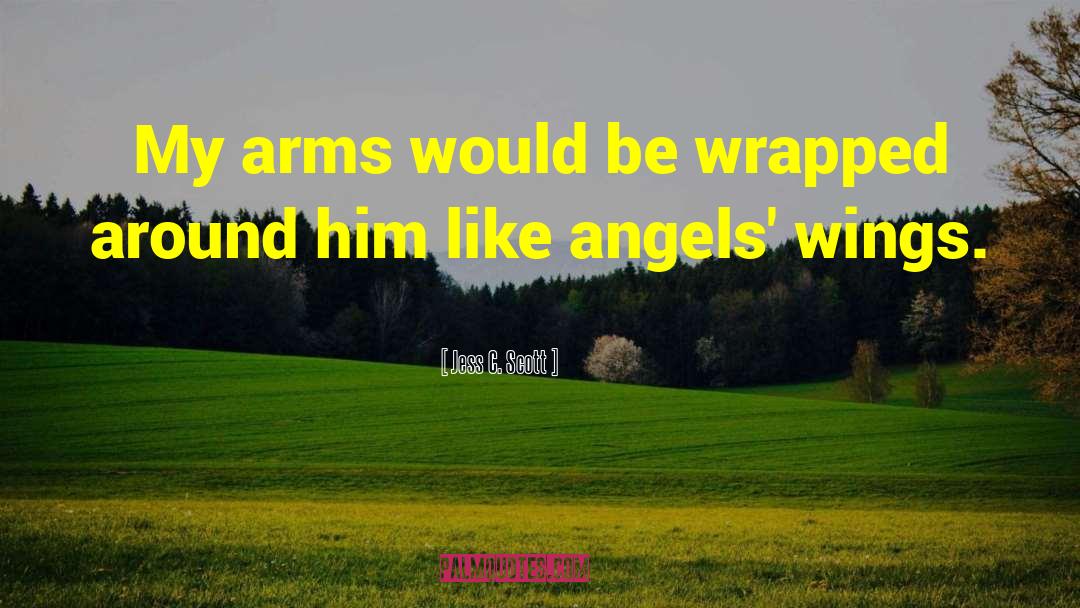 Jess C. Scott Quotes: My arms would be wrapped
