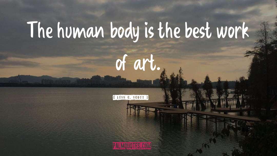 Jess C. Scott Quotes: The human body is the