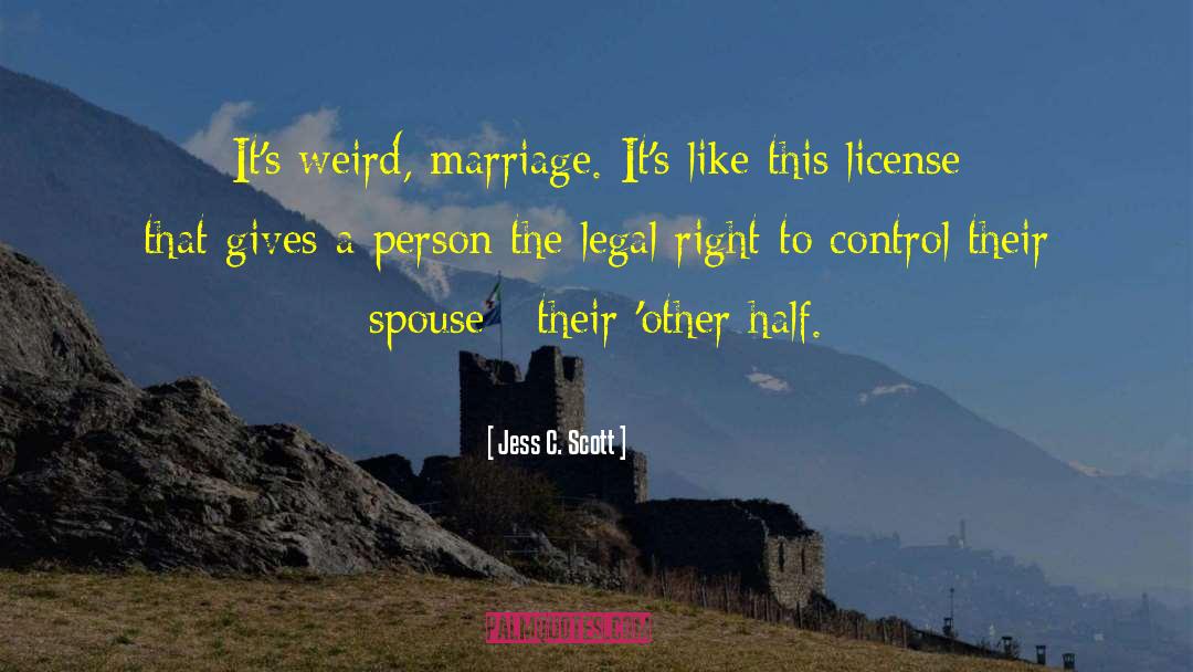 Jess C. Scott Quotes: It's weird, marriage. It's like