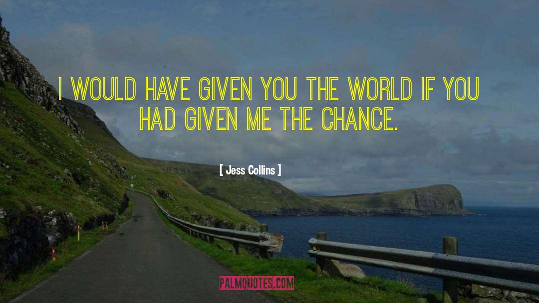Jess Collins Quotes: I would have given you