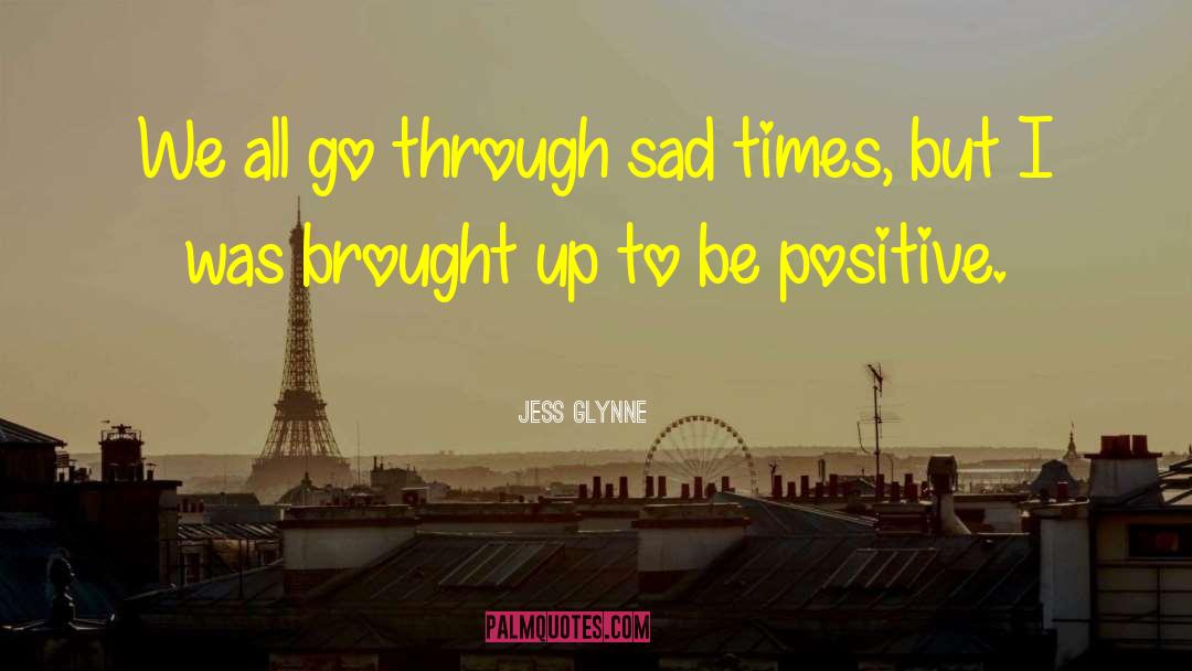 Jess Glynne Quotes: We all go through sad