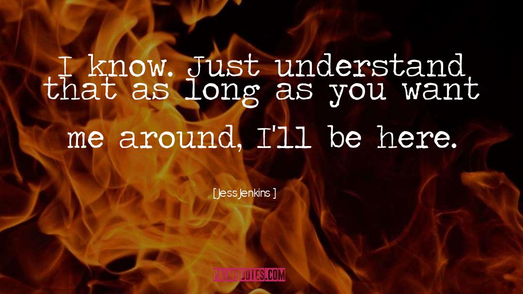 Jess Jenkins Quotes: I know. Just understand that
