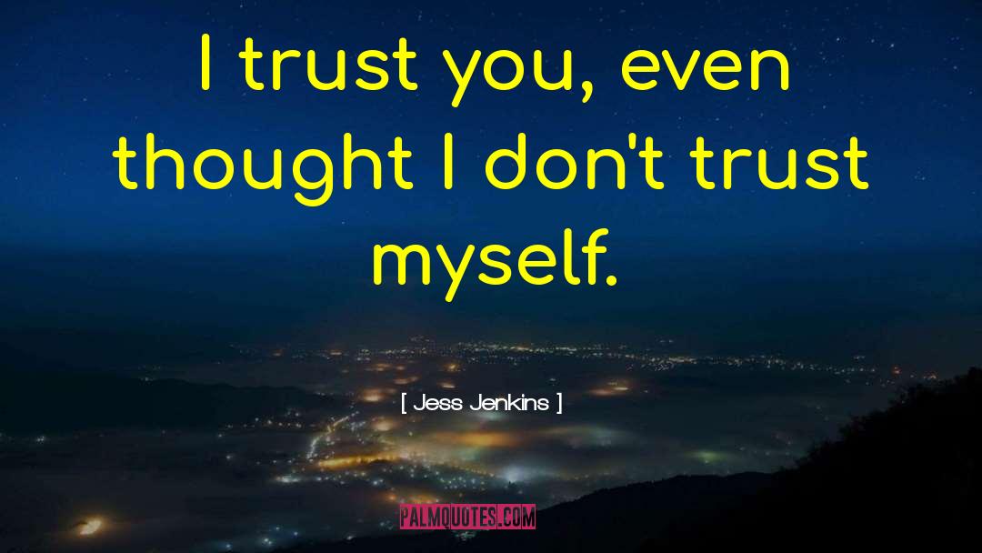 Jess Jenkins Quotes: I trust you, even thought