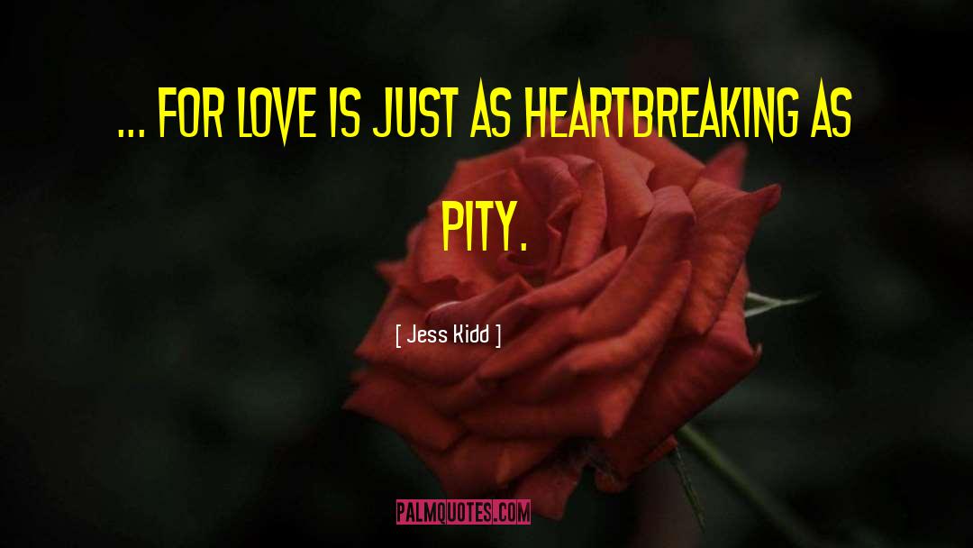 Jess Kidd Quotes: ... for love is just