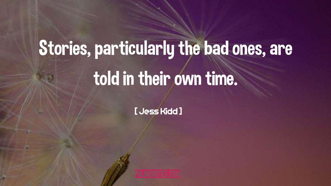 Jess Kidd Quotes: Stories, particularly the bad ones,
