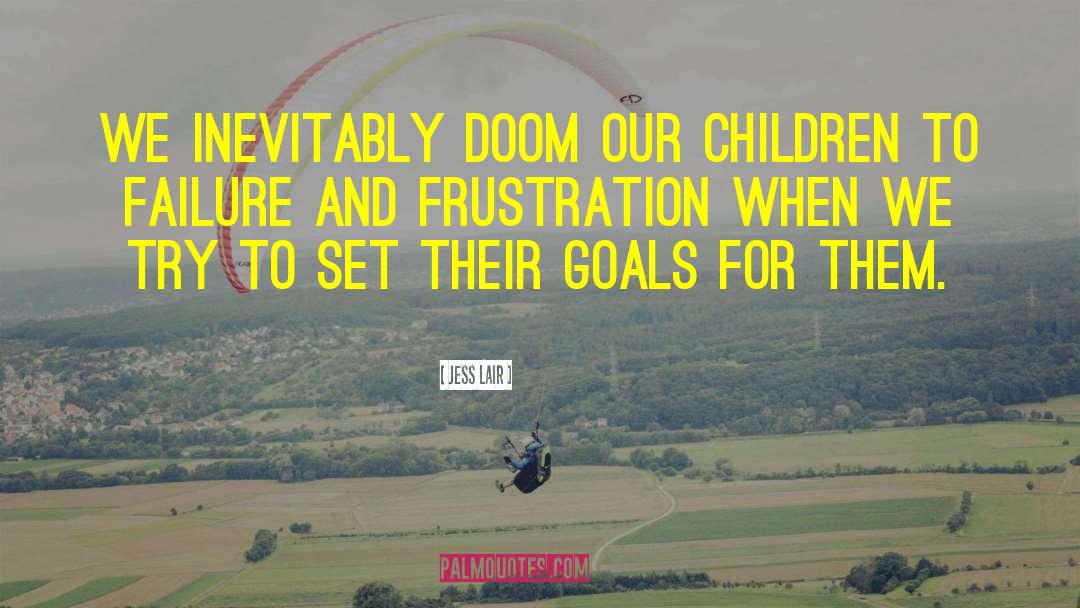 Jess Lair Quotes: We inevitably doom our children
