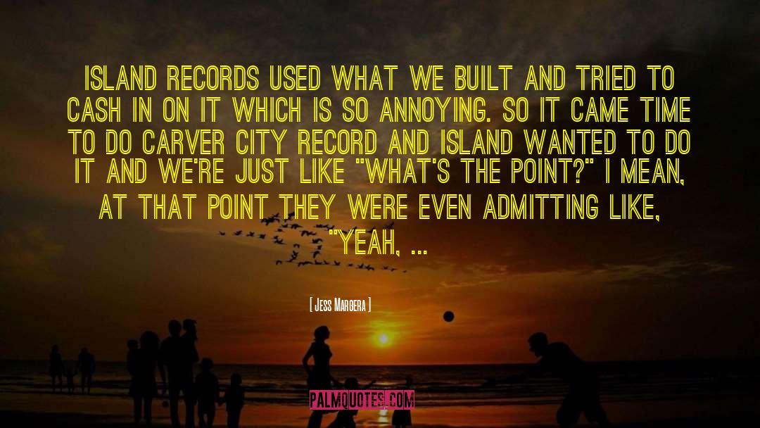Jess Margera Quotes: Island Records used what we