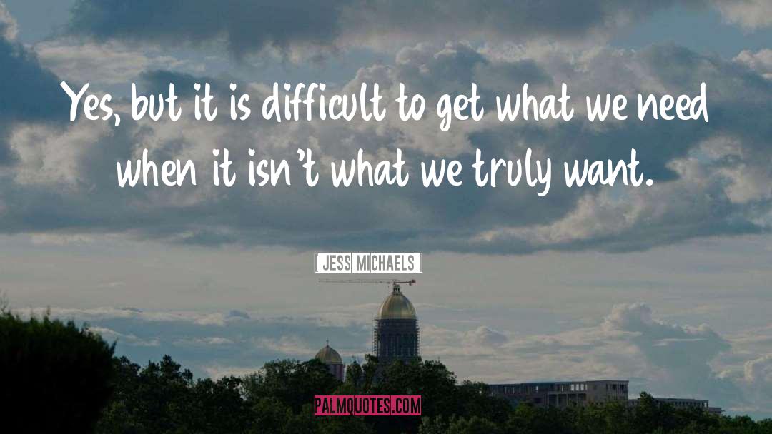Jess Michaels Quotes: Yes, but it is difficult