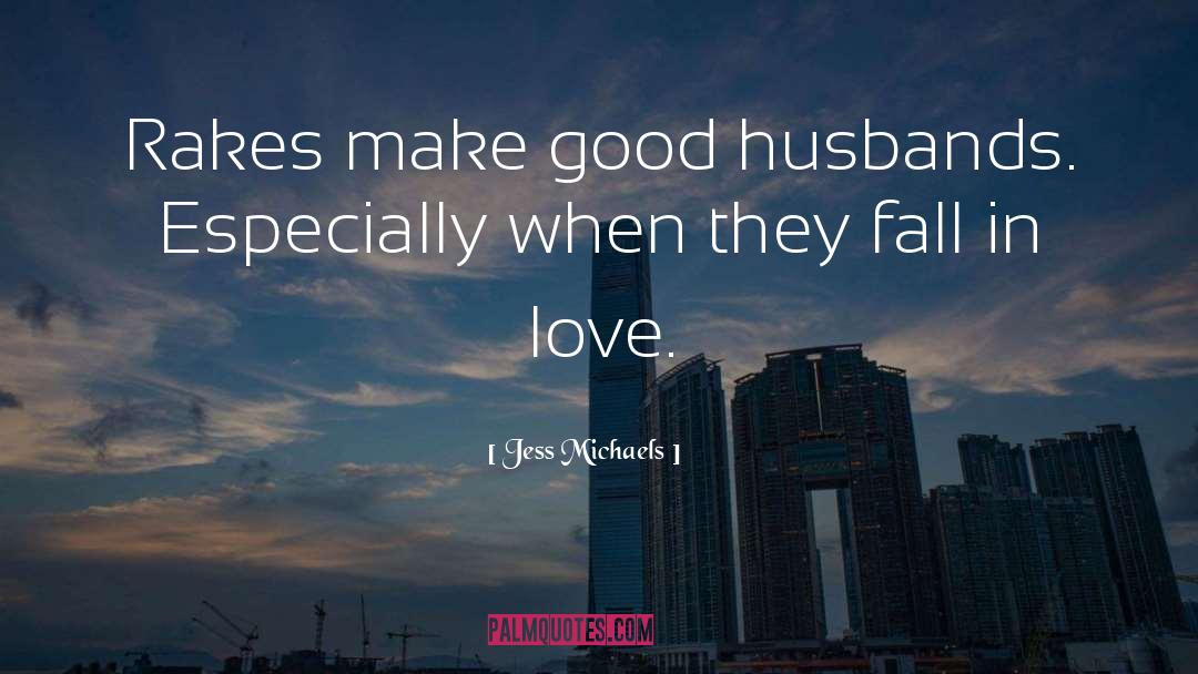 Jess Michaels Quotes: Rakes make good husbands. Especially