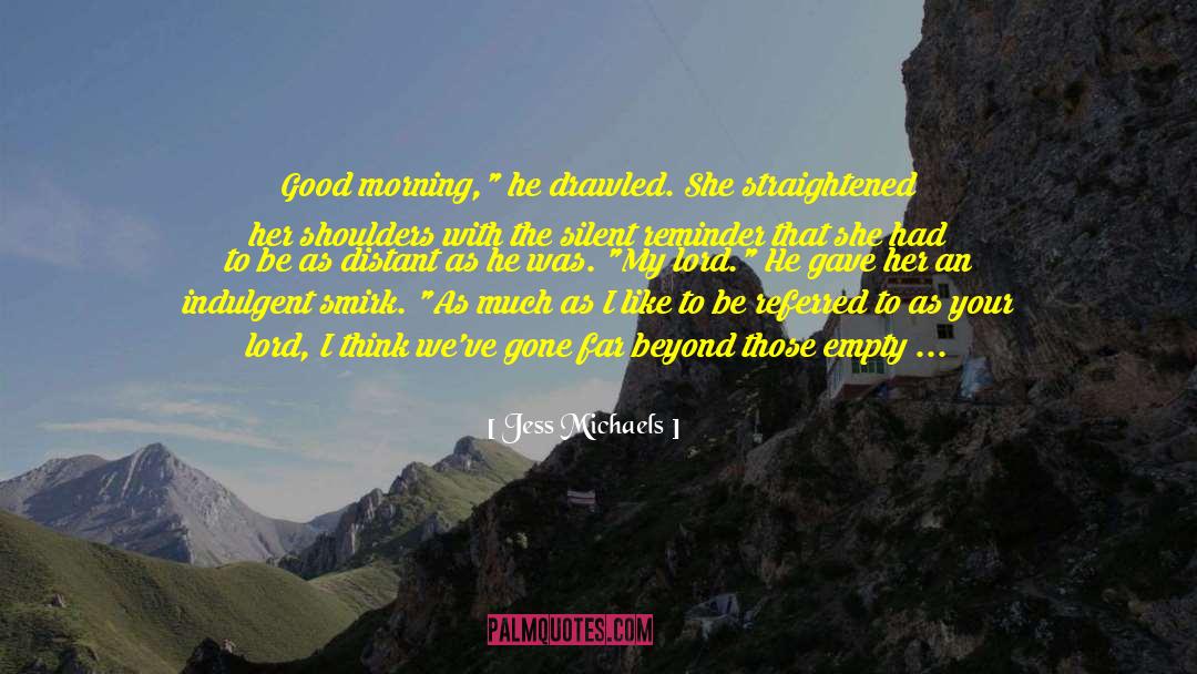 Jess Michaels Quotes: Good morning,