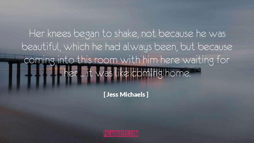 Jess Michaels Quotes: Her knees began to shake,