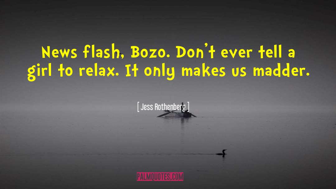 Jess Rothenberg Quotes: News flash, Bozo. Don't ever