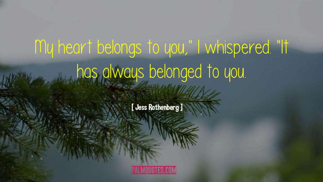 Jess Rothenberg Quotes: My heart belongs to you,