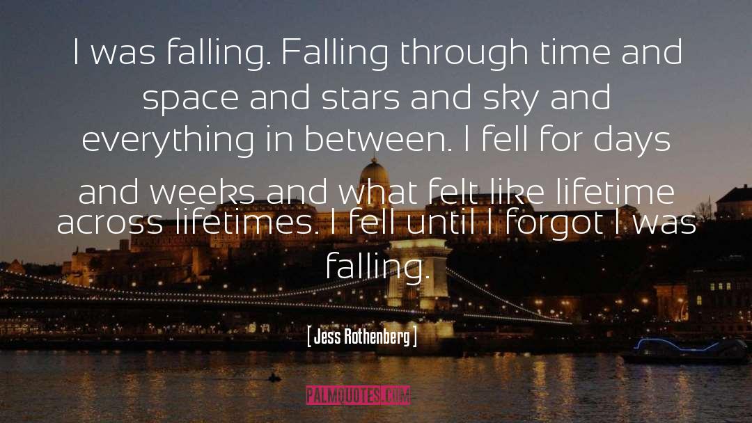 Jess Rothenberg Quotes: I was falling. Falling through