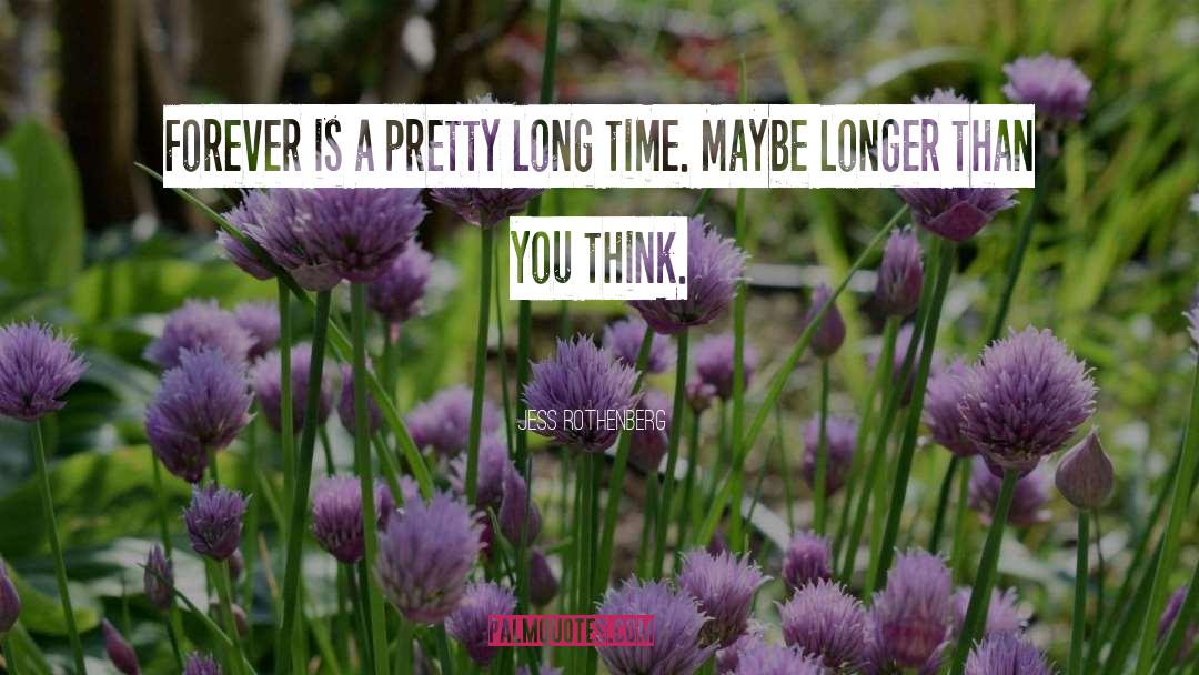 Jess Rothenberg Quotes: Forever is a pretty long