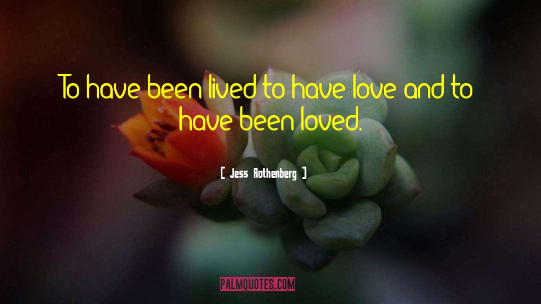 Jess Rothenberg Quotes: To have been lived to