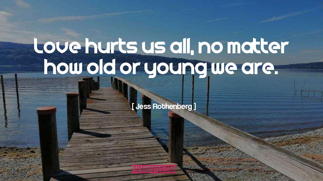 Jess Rothenberg Quotes: Love hurts us all, no