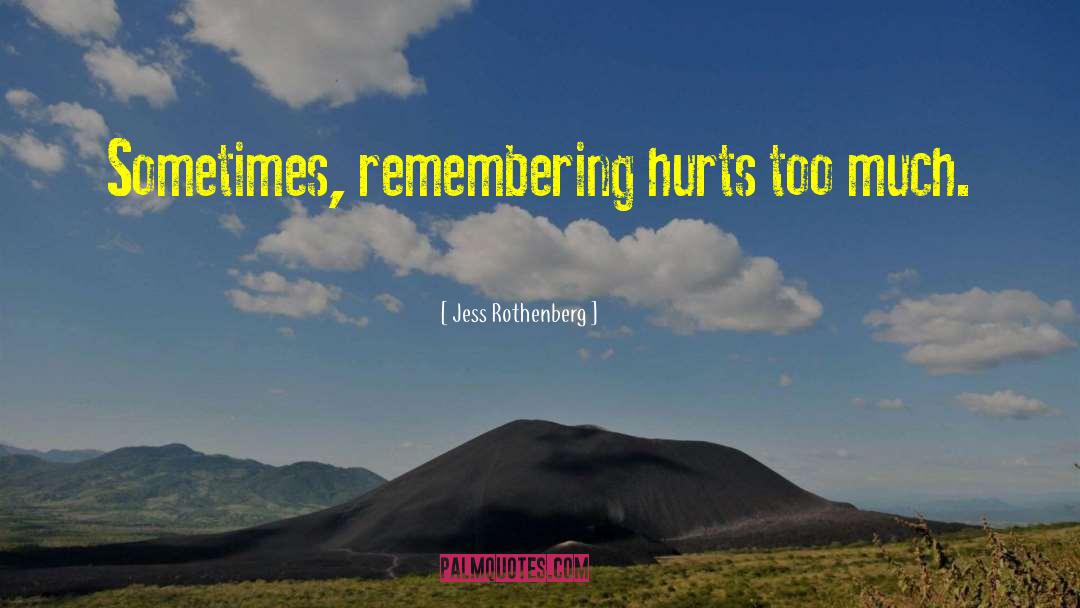 Jess Rothenberg Quotes: Sometimes, remembering hurts too much.