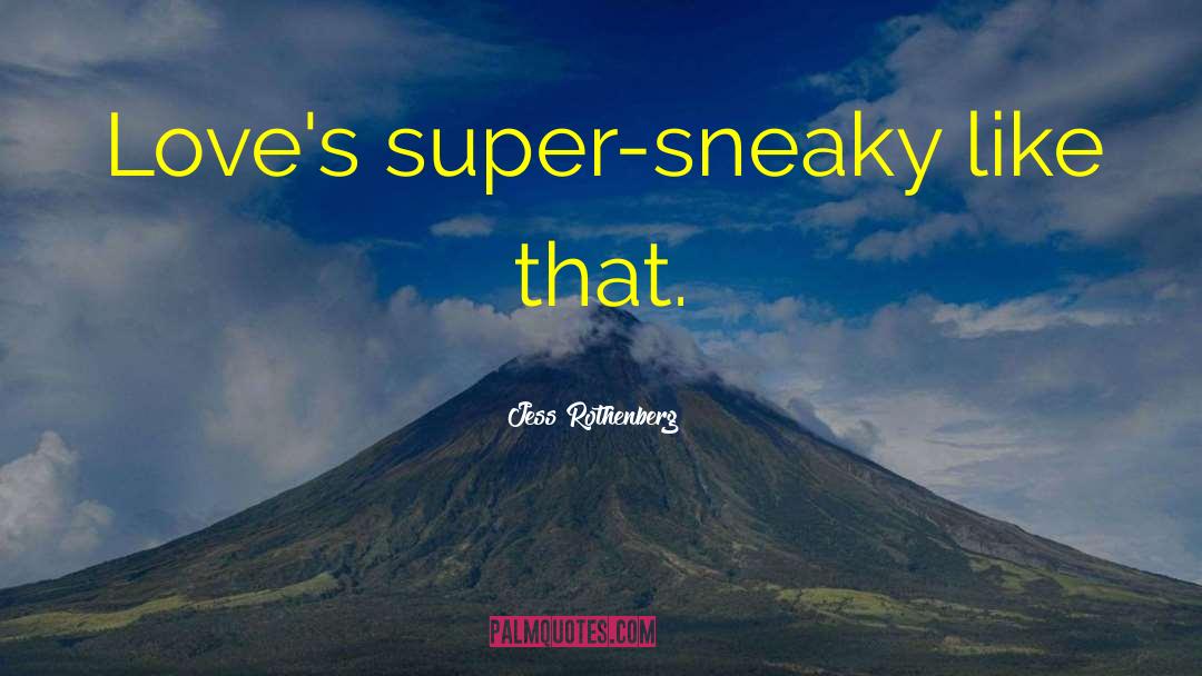 Jess Rothenberg Quotes: Love's super-sneaky like that.