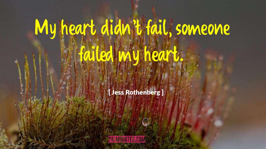 Jess Rothenberg Quotes: My heart didn't fail, someone