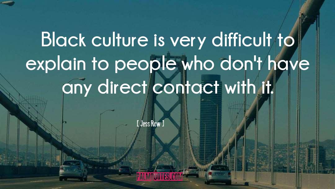 Jess Row Quotes: Black culture is very difficult