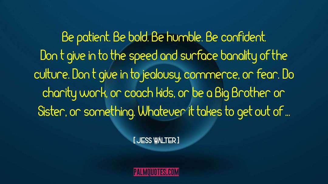 Jess Walter Quotes: Be patient. Be bold. Be